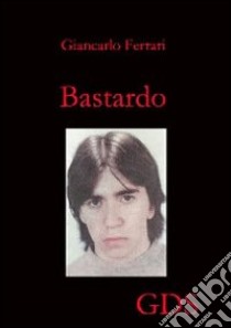 Bastardo libro di Ferrari Giancarlo