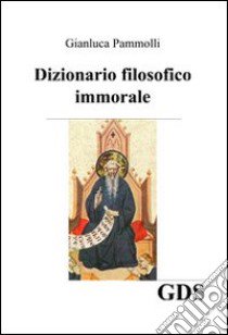 Dizionario filosofico immorale libro di Pammolli Gianluca