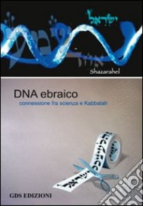 DNA ebraico. Connessioni fra scienza e Kabbalah. Ediz. ebraica e italiana libro di Shazarahel