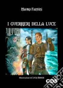 I guerrieri della luce libro di Fantini Mauro