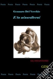 E tu m'ascolterai libro di Del Vecchio Gennaro