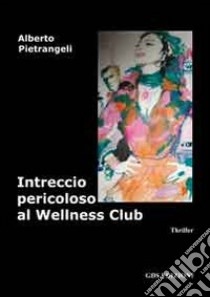 Intreccio pericoloso al wellness club libro di Pietrangeli Alberto