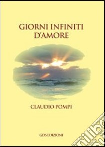 Giorni infiniti d'amore libro di Pompi Claudio