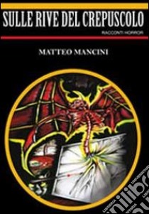 Sulle rive del crepuscolo libro di Mancini Matteo