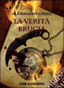 La verità brucia libro di Creed Alexander