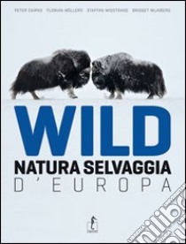 Wild. Natura selvaggia d'Europa. Ediz. illustrata libro