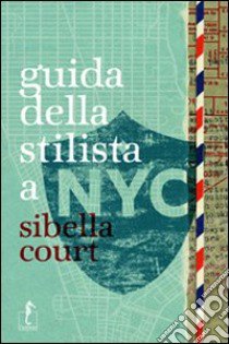 Guida della stilista a NYC. Ediz. illustrata libro di Court Sibella