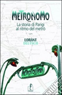 Metronomo. La storia di Parigi al ritmo del metrò libro di Deutsch Lorànt