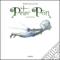 Peter Pan. Artbook libro di Frezzato Massimiliano