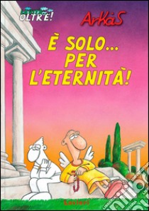 È solo... per l'eternità! La vita... oltre!. Vol. 1 libro di Arkas