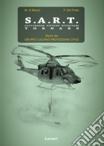 S.A.R.T. Soccorrere aiutare ritrovare tornare. Storie del Gruppo lucano protezione civile libro di Di Mezzo Marcello; Del Prete Paola