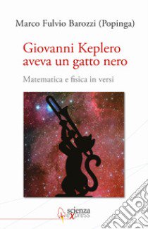 Giovanni Keplero aveva un gatto nero. Matematica e fisica in versi libro di Popinga