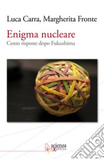 Enigma nucleare. Cento risposte dopo Fukushima libro di Carra Luca; Fronte Margherita