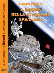 A bordo della stazione spaziale. Le avventure di Elwood il coniglio esploratore libro di Primond Mac Talp