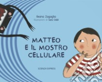 Matteo e il mostro cellulare. Ediz. illustrata libro di Zagaglia Ileana