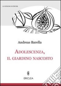 Adolescenza, il giardino nascosto libro di Barella Andreas