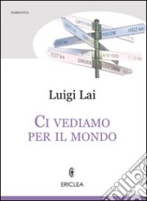 Ci vediamo per il mondo. Il coraggio di essere me stesso libro di Lai Luigi