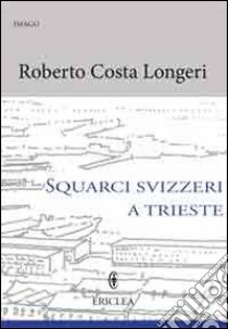 Squarci svizzeri a Trieste. Pietro Nobile e Matteo Pertsch protagonisti del neoclassico triestino libro di Costa Longeri Roberto