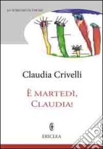 È martedì Claudia. Finestre settimanli sulla vita di famiglia libro di Crivelli Claudia