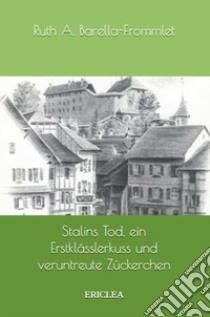 Stalins Tod. ein Erstkässlerkuss und veruntreute Zückerchen libro di Barella-Frommlet Ruth A.