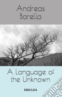 A language of the unknown. Influence and composition in the work of Samuel Beckett libro di Barella Andreas