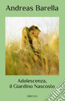 Adolescenza, il giardino nascosto libro di Barella Andreas