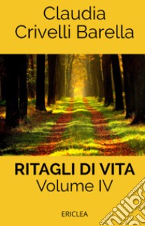 Ritagli di vita. Scritti settimanali su Cooperazione. Ediz. integrale. Vol. 4: 2011-2013 libro di Crivelli Barella Claudia