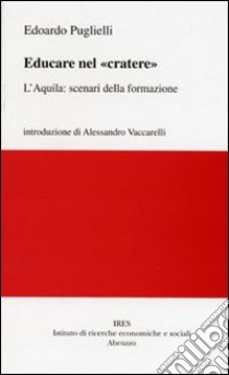 Educare nel «cratere». L'Aquila: scenari della formazione libro di Puglielli Edoardo