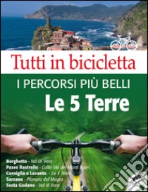 Tutti in bicicletta. I percorsi più belli delle Cinque Terre. Con DVD libro