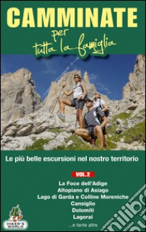 Camminate per tutta la famiglia. Vol. 2: Foce dell'Adige, Altopiano di Asiago, Lago di Garda e Colline Moreniche, Cansiglio, Dolomiti, Lagorai... libro