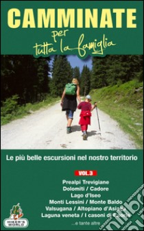 Camminate per tutta la famiglia. Vol. 3: Prealpi Trevigiane, Dolomiti, Cadore, Lago d'Iseo, Monti Lessini, Monte Baldo, Valsugana... libro di Rossi Marco