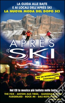 Après Ski. La guida alle baite e ai locali dell'après ski. La nuova moda del dopo sci. Con CD Audio libro