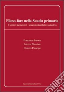 Filoso-fare. Il sentiero dei pensieri. Una proposta didattico-educativa. Per la Scuola elementare libro di Barone Francesco, Marziale Patrizia, Prencipe Dolores