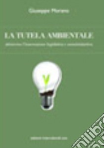 La tutela ambientale attraverso l'innovazione legislativa ed amministrativa libro di Morano Giuseppe