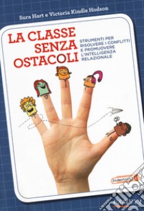 La classe senza ostacoli. Strumenti per risolvere i conflitti e promuovere l'intelligenza relazionale libro di Hart Sura; Kindle Hodson Victoria