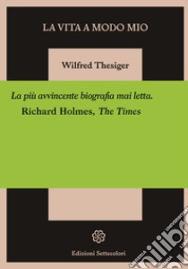La vita a modo mio libro di Thesiger Wilfred