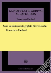 La notte che arrivai al Cafe gijon libro di Umbral Francisco; D'Ercole C. (cur.); Morelli G. (cur.)