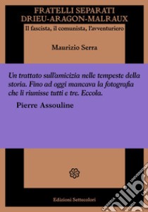 Fratelli separati. Drieu-Aragon-Malraux. Il fascista, il comunista, l'avventuriero libro di Serra Maurizio; Cabona M. (cur.); Paliaga S. (cur.); Grillo M. (cur.)