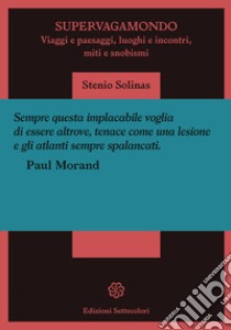 Supervagamondo. Viaggi e paesaggi, luoghi e incontri, miti e snobismi libro di Solinas Stenio