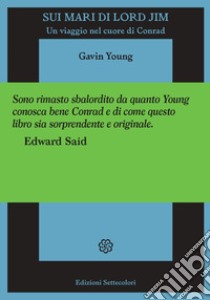 Sui mari di Lord Jim. Un viaggio nel cuore di Conrad libro di Young Gavin