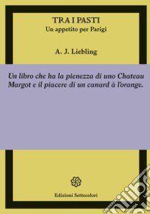 Tra i pasti. Un appetito per Parigi libro di Liebling Abbott Joseph