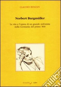 Norbert Burgmüller. La vita e l'opera di un grande sinfonista nella Germania del primo 800 libro di Bolzan Claudio