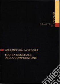 Teoria generale della composizione libro di Dalla Vecchia Wolfango