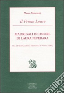 Il Primo Lauro. Madrigali in onore di Laura Peperara. Ms. 220 dell'Accademia Filarmonica di Verona (1580) libro di Materassi Marco