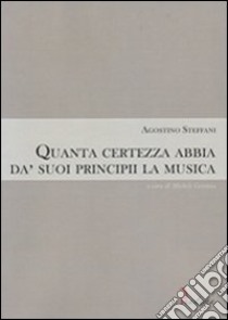 Quanta certezza abbia da' suoi principii la musica libro di Steffani Agostino; Geremia M. (cur.)