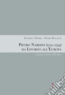 Pietro Nardini (1722-1793) da Livorno all'Europa. Catalogo tematico delle opere libro di Marri Federico; Rouquié Marie