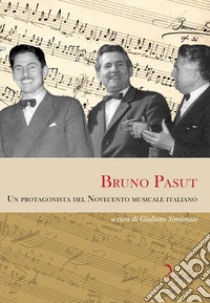 Bruno Pasut. Un protagonista del Novecento musicale italiano libro di Simionato G. (cur.)