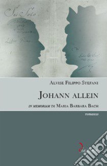 Johann allein. in memoriam di Maria Barbara Bach libro di Stefani Alvise Filippo