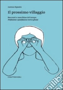 Il prossimo villaggio. Racconti e macchine del tempo libro di Esposito Lorenzo