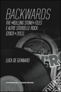 Backwards. The «Rolling Stone» files e altre storielle rock (2003-2011) libro di De Gennaro Luca